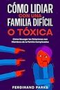 Cómo Lidiar con una Familia Difícil o Tóxica: Cómo Navegar las Relaciones con Miembros de la Familia Complicados (Spanish Edition)
