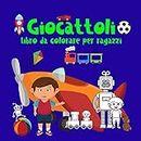 Giocattoli Libro da colorare per ragazzi.: I giocattoli per bambini sono anche il loro mondo da colorare. Composto per ragazzi 4-8 anni. ... per ragazzi 4-8 anni.) (Italian Edition)
