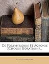 de Porphyrionis Et Acronis Scholiis Horatianis...