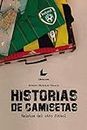 Historias de camisetas: Relatos del otro fútbol (Spanish Edition)