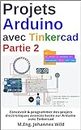 Projets Arduino avec Tinkercad | Partie 2: Concevoir & programmer des projets électroniques avancés basés sur Arduino avec Tinkercad (Arduino | Introduction et Projets t. 3) (French Edition)