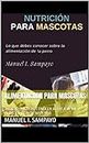 ALIMENTACION PARA MASCOTAS: TODO LO QUE DEBE CONOCER ACERCA DE LA ALIMENTACION DE SU PERRO (Spanish Edition)