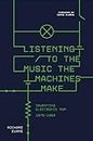 Listening to the Music the Machines Make: Inventing Electronic Pop 1978-1983 (English Edition)