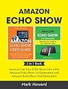 Amazon Echo Show: Learn to Use Your Echo Show Like a Pro: Amazon Echo Show 1st Generation and Amazon Echo Show 2nd Generation (2 in 1 Book)