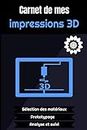 Carnet de mes impressions 3D: Journal de bord pour maker, designer en CAO, DAO de tout niveau ! Pour référencer et organiser ses créations, DIY, ... filles, frères, soeurs et parents bricoleurs