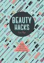 Hacks de belleza: 500 maneras simples de tener una piel, cabello, maquillaje y uñas hermosos