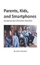 Parents, Kids, and Smartphones: Guidance for Christian Families