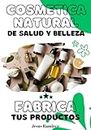 Cosmética natural de salud y belleza: Fabrica tus productos (Spanish Edition)