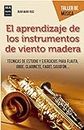 El aprendizaje de los instrumentos de viento madera: Técnicas de estudio y ejercicios para flauta, oboe, clarinete, fagot, saxofón... (Taller de música) (Spanish Edition)