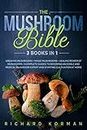 The Mushroom Bible (3 Books in 1): Growing Mushrooms + Magic Mushrooms + Healing Power of Mushrooms: 3 Complete Guides to Becoming an Edible and ... Expert and Starting Cultivation at Home