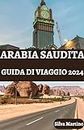 ARABIA SAUDITA GUIDA DI VIAGGIO 2024: Sbloccare il Regno| Esplora le ricchezze del paesaggio dinamico, della cultura e del patrimonio dell'Arabia Saudita nel 2024 (Italian Edition)