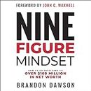 Nine-Figure Mindset: How to Go from Zero to Over $100 Million in Net Worth