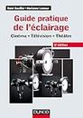 Guide pratique de l'éclairage - 6e éd. - Cinéma, télévision, théâtre: Cinéma - Télévision - Théâtre