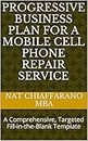 Progressive Business Plan for a Mobile Cell Phone Repair Service: A Comprehensive, Targeted Fill-in-the-Blank Template (English Edition)