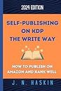 Self-Publishing on KDP the Write Way--How to Publish on Amazon and Rank Well: A Step by Step Beginner's Guide to Formatting and Publishing eBooks and Paperbacks for Authors Who Want to Sell More Books