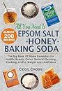 All You Need is Epsom Salt, Honey And Baking Soda: The Big Book Of Home Remedies For Health, Beauty, Cures, Natural Cleaning, Cooking, Crafts, Weight Loss And More