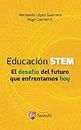 Educación STEM: El desafío del futuro que enfrentamos hoy (Educación e innovación para el futuro nº 2) (Spanish Edition)