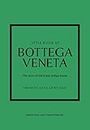 Little Book of Bottega Veneta: The story of the iconic fashion house: 30 (Little Book of Fashion)