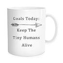 Funny Coffee Mug Tea Cup Inspirational Quote For Men Women - Goals Today Keep The Tiny Humans Alive, Novelty Dad Mom Midwife Neonatal Nurse Doctor Caregiver Gift - White Fine Bone Ceramic 11 OZ