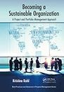 Becoming a Sustainable Organization: A Project and Portfolio Management Approach (Best Practices and Advances in Program Management)