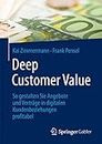 Deep Customer Value: So gestalten Sie Angebote und Verträge in digitalen Kundenbeziehungen profitabel (German Edition)