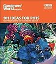 Gardeners' World - 101 Ideas for Pots: Foolproof recipes for year-round colour (Gardeners' World Magazine)