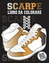 Scarpe Libro Da Colorare: 80 modelli di design di alta qualità per tutte le sneakers per adulti e bambini (Italian Edition)