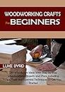 Woodworking Crafts for Beginners: DIY Woodwork Ideas With Step by Step Woodworking Projects and Plans Including Tips, Tools and Essential Techniques to Get You Started (English Edition)