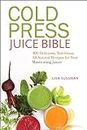 Cold Press Juice Bible: 300 Delicious, Nutritious, All-Natural Recipes for Your Masticating Juicer (English Edition)
