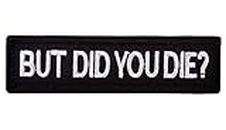 But Did You Die Morale Tactical Patch Embroidered Applique Morale Hook & Loop Patch