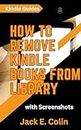 How to remove kindle books from library with screenshots: A Detailed Guide (Kindle Reader Guides Book 1)
