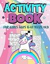 Activity Book For Girls Ages 8-12 Years Old: Challenging Fun Brain Teasers and Logic Puzzles For Clever girls Includes Crossword, Word search, Unicorn ... Sudoku,Word Scramble, Tic Tac Toe, and More