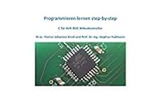 Programmieren lernen step-by-step: C für AVR RISC Mikrokontroller (German Edition)