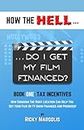 HOW THE HELL... Do I Get My Film Financed?: Book One: TAX INCENTIVES : How Choosing The Right Location Can Help You Get Your Film Or TV Show Financed And Produced!