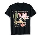 If I Was a Cowboy - Wild and Free T-Shirt