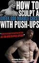 How to sculpt a Greek God Marble Chest with Push-ups (Bodyweight Bodybuilding Tips Book 1)