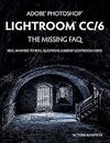 Adobe Photoshop Lightroom CC/6 - The Missing FAQ - Real Answers to Real Question