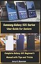 Samsung Galaxy S21 Series User Guide for Seniors: Complete Galaxy S21 Beginner's Manual with Tips and Tricks