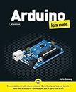 Arduino pour les Nuls: Découvrir le circuit composé Arduino, De la prise en main aux exemples de montage, en passant par les éléments de base de l'électronique