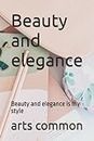 Beauty and elegance: Beauty and elegance is my style