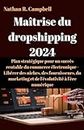 Maîtrise du dropshipping 2024: Plan stratégique pour un succès rentable du commerce électronique - Libérer des niches, des fournisseurs, du marketing et ... à l'ère numérique (French Edition)