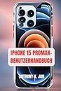 IPHONE 15 PROMAX-BENUTZERHANDBUCH: Entdecken Sie erweiterte Kamerafunktionen, schalten Sie versteckte Funktionen frei und verbessern Sie Ihr Fotospiel.