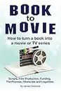 How to turn a book into TV series or a movie. Make a movie from your book. The Process, Obstacles, Scripts, Legalities, Funding and Film Production.