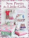 Sew Pretty for Little Girls: Over 20 Simple Sewing Projects in Timeless Floral Prints (English Edition)