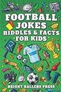 Football Jokes Riddles and Facts For Kids: Fun and Interesting Book For Football Mad Boys Girls Fans