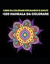 Libro da Colorare per Bambini e Adulti +100 Mandala da Colorare: Divertiti colorando più di 100 Mandala