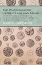 The Watchmakers' Lathe - Its use and Abuse - A Study of the Lathe in its Various Forms, Past and Present, its construction and Proper Uses. For the Student and Apprentice