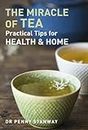 Miracle of Tea: Practical Tips for Health, Home and Beauty
