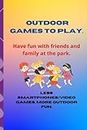 OUTDOOR GAMES TO PLAY.: Let's have fun outdoors, a book with games to play with friends and family, 30 pages of games to play together, less smartphones and more games for everyone.
