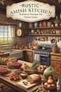 Rustic Amish Kitchen: Authentic Recipes For Home Cooks